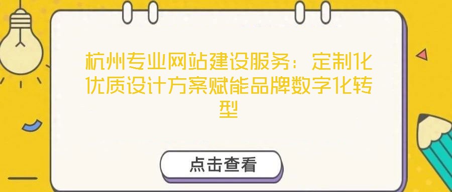 杭州專業(yè)網(wǎng)站建設(shè)服務(wù):定制化優(yōu)質(zhì)設(shè)計(jì)方案賦能品牌數(shù)字化轉(zhuǎn)型