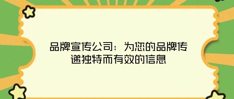 品牌宣傳公司:為您的品牌傳遞獨特而有效的信息