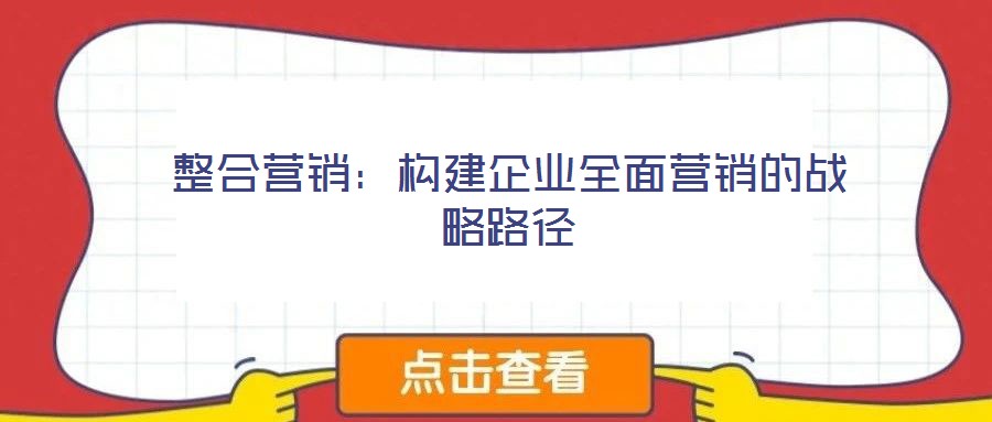 整合營銷:構建企業(yè)全面營銷的戰(zhàn)略路徑